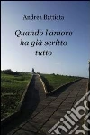 Quando l'amore ha già scritto tutto. E-book. Formato EPUB ebook di Andrea Battiata