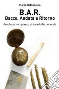 B.A.R. - Bacco Andata e Ritorno. E-book. Formato EPUB ebook di Marco Colantuono