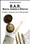 B.A.R. - Bacco Andata e Ritorno. E-book. Formato EPUB ebook