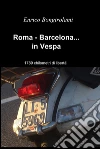 Roma - Barcelona...in Vespa. E-book. Formato EPUB ebook di Enrico Bongirolami