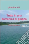 Tutto in una domenica di giugno. E-book. Formato EPUB ebook di Giampiero Tosi