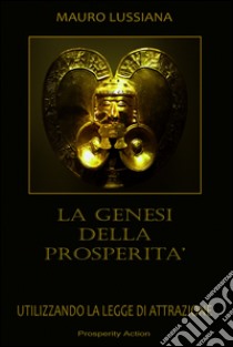 La genesi della prosperità. E-book. Formato EPUB ebook di Mauro Lussiana