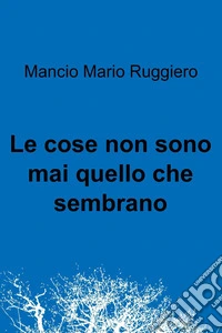 Le cose non sono mai quello che sembrano. E-book. Formato EPUB ebook