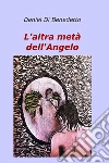 L'altra metà dell'Angelo. E-book. Formato EPUB ebook di Daniel Di Benedetto
