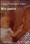 Mio padre. E-book. Formato EPUB ebook di Francesca Totaro
