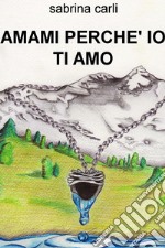 AMAMI PERCHE&#39; IO TI AMO. E-book. Formato EPUB ebook