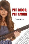 Per gioco, per amore. E-book. Formato EPUB ebook di Roberto Brandi