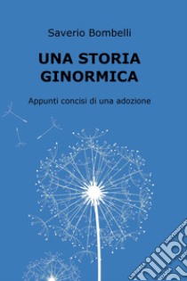 Una storia ginormica. Appunti concisi di una adozione. E-book. Formato EPUB ebook di Saverio Bombelli