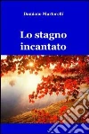 Lo stagno incantato. E-book. Formato EPUB ebook di Damiano Martorelli