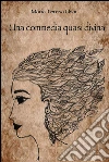 Una commedia quasi divina. E-book. Formato EPUB ebook di Maria Teresa Usai