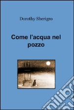 Come l'acqua nel pozzo. E-book. Formato EPUB ebook