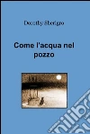 Come l'acqua nel pozzo. E-book. Formato EPUB ebook di Dorothy Sherigro