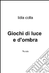Giochi di luce e d'ombra. E-book. Formato EPUB ebook di Lidia Colla