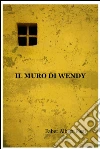 Il muro di wendy. E-book. Formato EPUB ebook di Faber Albert Fissi