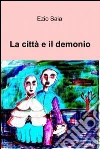 La città e il demonio. E-book. Formato EPUB ebook di Ezio Saia