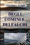 Degli uomini e dei falchi. E-book. Formato EPUB ebook di Alessandro Arrighi