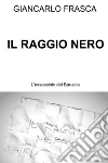 Il raggio nero. E-book. Formato EPUB ebook di Giancarlo Frasca