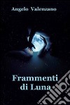 Frammenti di luna. E-book. Formato EPUB ebook di Angelo Valenzano
