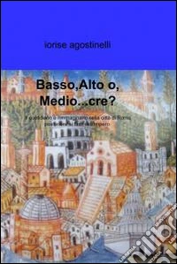 Basso,Alto o, Medio..cre.. E-book. Formato EPUB ebook