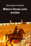 Milano-Roma solo andata. E-book. Formato EPUB ebook di Alessandro Feroldi