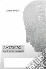 Antigone - Una tragedia ricorrente. E-book. Formato EPUB ebook