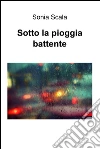 Sotto la pioggia battente. E-book. Formato EPUB ebook di Sonia Scala
