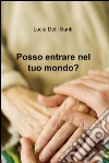 Posso entrare nel tuo mondo?. E-book. Formato EPUB ebook di Lucia Delli Santi