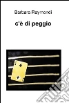c’è di peggio. E-book. Formato EPUB ebook di Barbara Raymondi