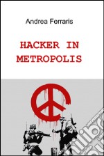 Hacker in metropolis. E-book. Formato EPUB