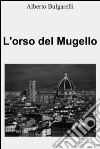 L'orso del Mugello. E-book. Formato EPUB ebook di Alberto Bulgarelli