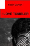 I love Tumbler. E-book. Formato EPUB ebook