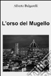 L'orso del Mugello. E-book. Formato EPUB ebook di Alberto Bulgarelli