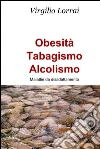 Obesità - Tabagismo - Alcolismo. E-book. Formato EPUB ebook di Virgilio Lorrai