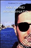 Mai avrei immaginato. E-book. Formato EPUB ebook di Andrea Di Lelio