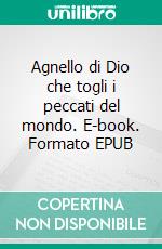 Agnello di Dio che togli i peccati del mondo. E-book. Formato EPUB ebook di Ruggiero Pasquale