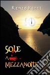 Sole a mezzanotte. E-book. Formato EPUB ebook di Renzo Rcci