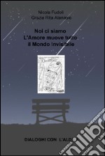 Noi ci siamo L'Amore muove tutto il Mondo invisibile. E-book. Formato EPUB ebook