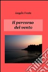 Il percorso del vento. E-book. Formato EPUB ebook di Angelo Fonte