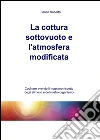La cottura sottovuoto e l’atmosfera modificata. E-book. Formato EPUB ebook di Roberto Bauce