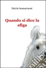 Quando si dice la sfiga. E-book. Formato EPUB ebook