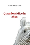 Quando si dice la sfiga. E-book. Formato EPUB ebook di Mattia Iannantuoni