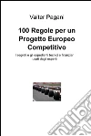 100 regole per un progetto europeo competitivo. E-book. Formato EPUB ebook di Valter Pagani