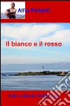 Il bianco e il rosso. E-book. Formato EPUB ebook di Alfio Pelleriti