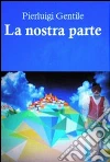 La nostra parte. E-book. Formato EPUB ebook di Pierluigi Gentile