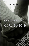 Dove sorride il cuore. E-book. Formato EPUB ebook di Mattia Negri