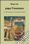 Papa Francesco. E-book. Formato EPUB ebook di Efrem Ori