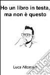 Ho un libro in testa, ma non è questo. E-book. Formato EPUB ebook di Luca Altomare