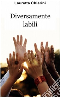 Diversamente labili. E-book. Formato EPUB ebook di Lauretta Chiarini