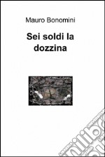 Sei soldi la dozzina. E-book. Formato EPUB ebook