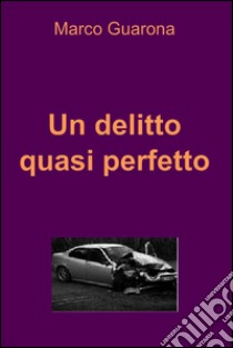 Un delitto quasi perfetto. E-book. Formato EPUB ebook di Marco Guarona